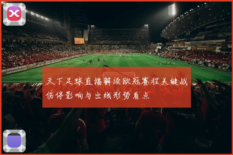 天下足球直播解读欧冠赛程关键战伤停影响与出线形势看点