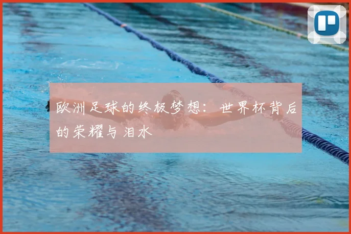 欧洲足球的终极梦想：世界杯背后的荣耀与泪水