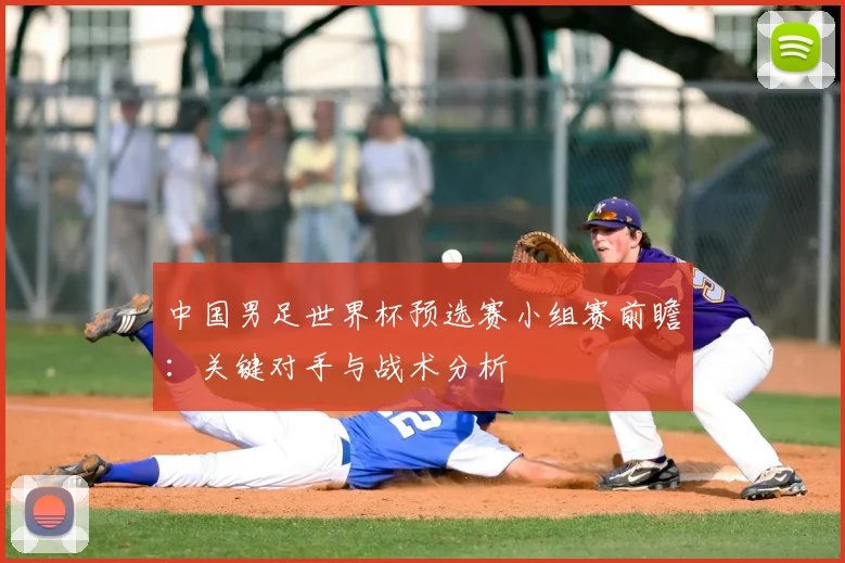 中国男足世界杯预选赛小组赛前瞻:关键对手与战术分析